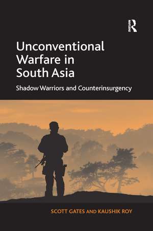 Unconventional Warfare in South Asia: Shadow Warriors and Counterinsurgency de Scott Gates