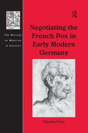 Negotiating the French Pox in Early Modern Germany de Claudia Stein