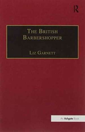 The British Barbershopper: A Study in Socio-Musical Values de Liz Garnett