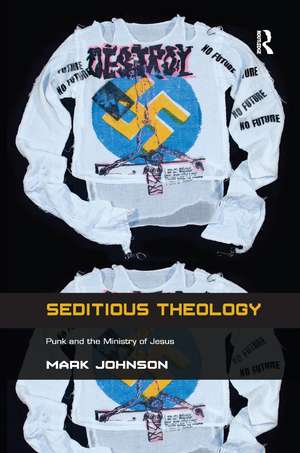 Seditious Theology: Punk and the Ministry of Jesus de Mark Johnson