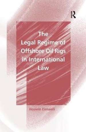 The Legal Regime of Offshore Oil Rigs in International Law de Hossein Esmaeili