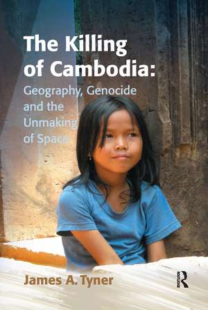 The Killing of Cambodia: Geography, Genocide and the Unmaking of Space de James A. Tyner