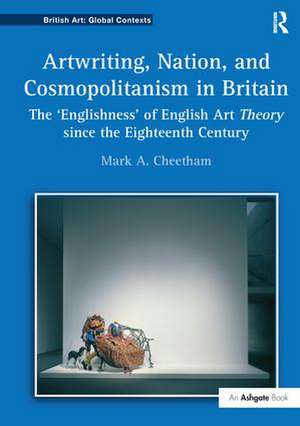 Artwriting, Nation, and Cosmopolitanism in Britain: The 'Englishness' of English Art Theory since the Eighteenth Century de Mark A. Cheetham