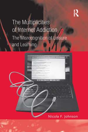 Multiplicities of Internet Addiction: The Misrecognition of Leisure and Learning de Nicola F. Johnson