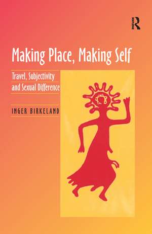 Making Place, Making Self: Travel, Subjectivity and Sexual Difference de Inger Birkeland