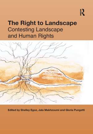 The Right to Landscape: Contesting Landscape and Human Rights de Shelley Egoz