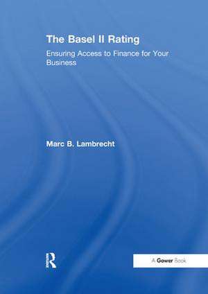 The Basel II Rating: Ensuring Access to Finance for Your Business de Marc B. Lambrecht