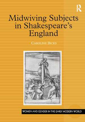 Midwiving Subjects in Shakespeare’s England de Caroline Bicks