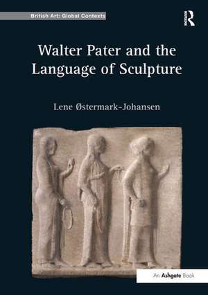 Walter Pater and the Language of Sculpture de Lene �stermark-Johansen