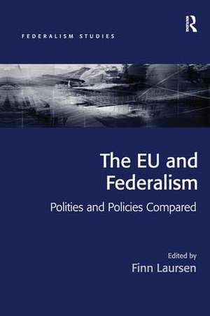 The EU and Federalism: Polities and Policies Compared de Finn Laursen