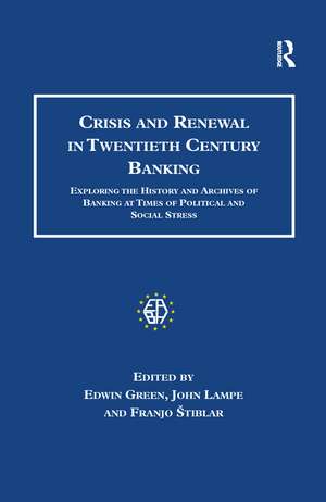 Crisis and Renewal in Twentieth Century Banking: Exploring the History and Archives of Banking at Times of Political and Social Stress de Edwin Green