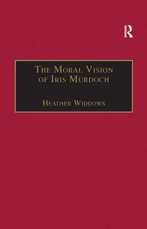 The Moral Vision of Iris Murdoch de Heather Widdows