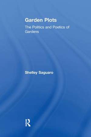 Garden Plots: The Politics and Poetics of Gardens de Shelley Saguaro