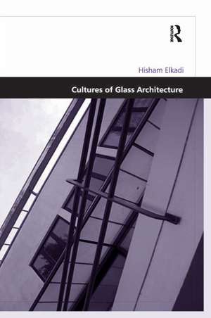 Cultures of Glass Architecture de Hisham Elkadi