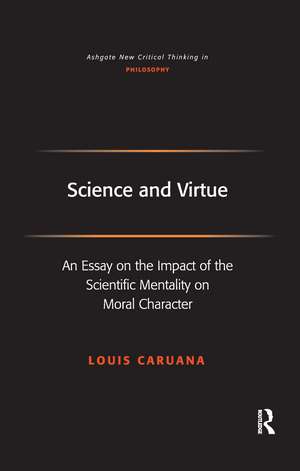 Science and Virtue: An Essay on the Impact of the Scientific Mentality on Moral Character de Louis Caruana