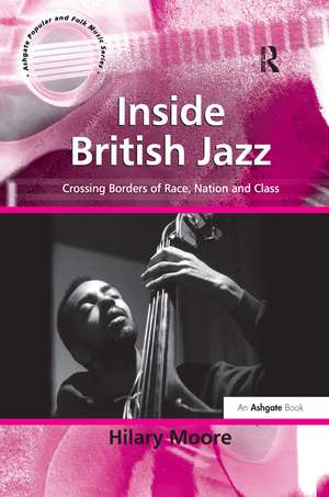 Inside British Jazz: Crossing Borders of Race, Nation and Class de Hilary Moore