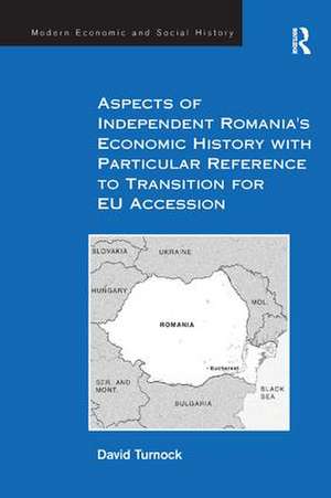 Aspects of Independent Romania's Economic History with Particular Reference to Transition for EU Accession de David Turnock