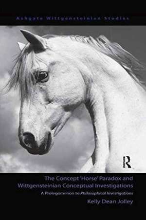 The Concept 'Horse' Paradox and Wittgensteinian Conceptual Investigations: A Prolegomenon to Philosophical Investigations de Kelly Dean Jolley