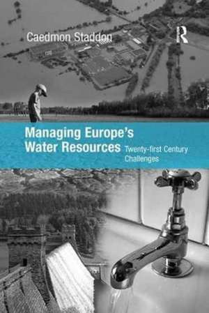 Managing Europe's Water Resources: Twenty-first Century Challenges de Chad Staddon