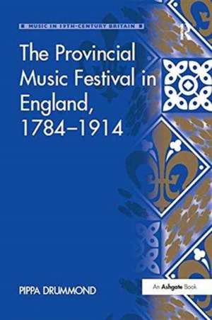 The Provincial Music Festival in England, 1784–1914 de Pippa Drummond