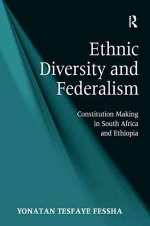 Ethnic Diversity and Federalism: Constitution Making in South Africa and Ethiopia de Yonatan Tesfaye Fessha