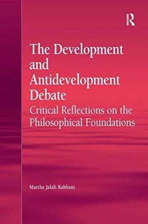 The Development and Antidevelopment Debate: Critical Reflections on the Philosophical Foundations de Martha Jalali Rabbani