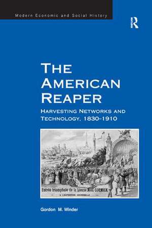 The American Reaper: Harvesting Networks and Technology, 1830–1910 de Gordon M. Winder