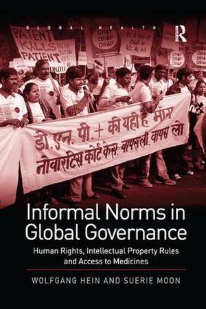 Informal Norms in Global Governance: Human Rights, Intellectual Property Rules and Access to Medicines de Wolfgang Hein