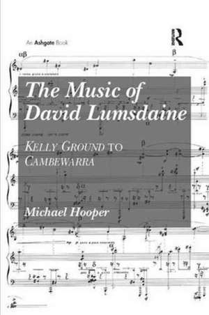 The Music of David Lumsdaine: Kelly Ground to Cambewarra de Michael Hooper