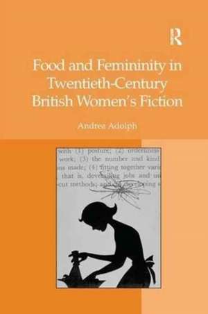 Food and Femininity in Twentieth-Century British Women's Fiction de Andrea Adolph