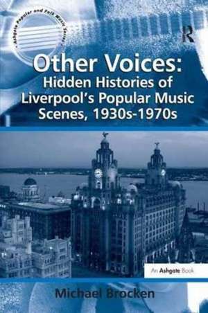 Other Voices: Hidden Histories of Liverpool's Popular Music Scenes, 1930s-1970s de Michael Brocken