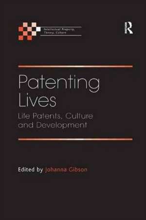 Patenting Lives: Life Patents, Culture and Development de Johanna Gibson