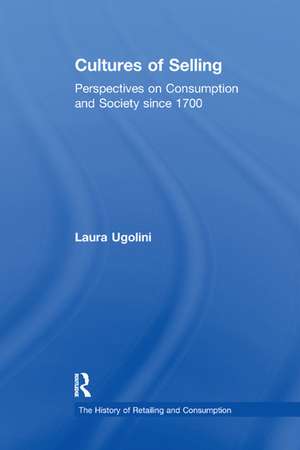 Cultures of Selling: Perspectives on Consumption and Society since 1700 de Laura Ugolini