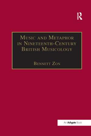 Music and Metaphor in Nineteenth-Century British Musicology de Bennett Zon