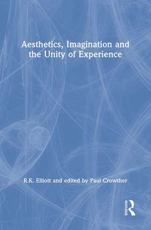 Aesthetics, Imagination and the Unity of Experience de R.K. Elliott