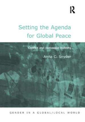 Setting the Agenda for Global Peace: Conflict and Consensus Building de Anna C. Snyder