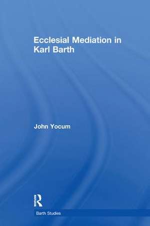 Ecclesial Mediation in Karl Barth de John Yocum