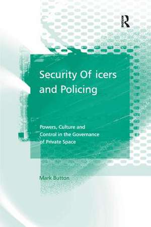 Security Officers and Policing: Powers, Culture and Control in the Governance of Private Space de Mark Button