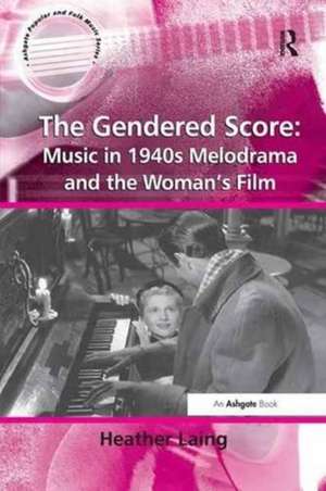 The Gendered Score: Music in 1940s Melodrama and the Woman's Film de Heather Laing