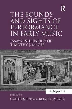 The Sounds and Sights of Performance in Early Music: Essays in Honour of Timothy J. McGee de Maureen Epp