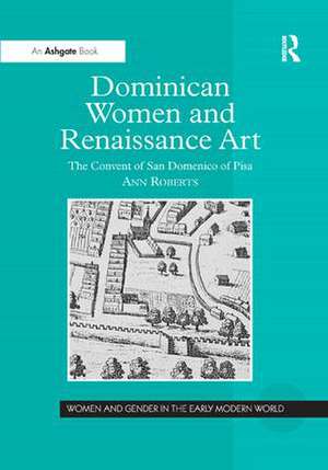 Dominican Women and Renaissance Art: The Convent of San Domenico of Pisa de Ann Roberts