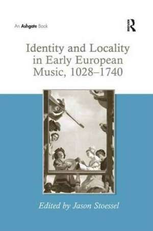 Identity and Locality in Early European Music, 1028–1740 de Jason Stoessel