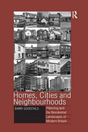 Homes, Cities and Neighbourhoods: Planning and the Residential Landscapes of Modern Britain de Barry Goodchild