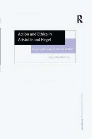 Action and Ethics in Aristotle and Hegel: Escaping the Malign Influence of Kant de Gary Pendlebury