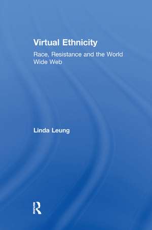 Virtual Ethnicity: Race, Resistance and the World Wide Web de Linda Leung