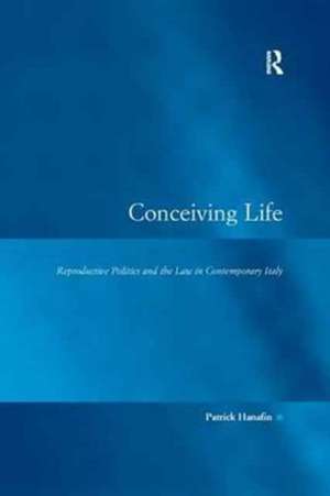 Conceiving Life: Reproductive Politics and the Law in Contemporary Italy de Patrick Hanafin