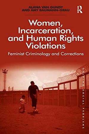 Women, Incarceration, and Human Rights Violations: Feminist Criminology and Corrections de Alana Van Gundy