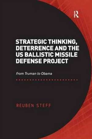 Strategic Thinking, Deterrence and the US Ballistic Missile Defense Project: From Truman to Obama de Reuben Steff