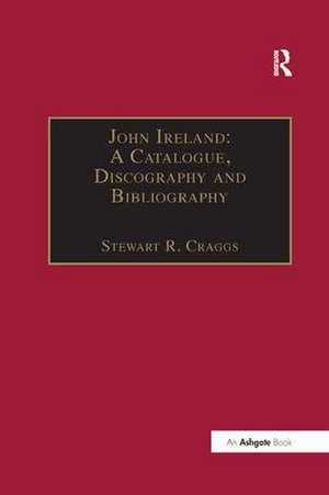 John Ireland: A Catalogue, Discography and Bibliography de Stewart R. Craggs