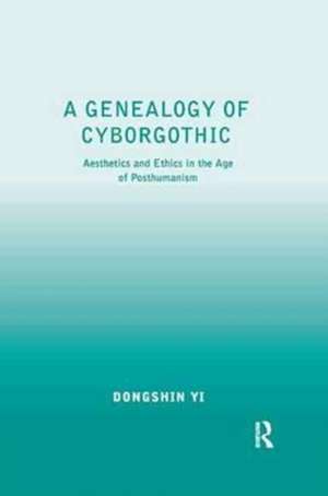 A Genealogy of Cyborgothic: Aesthetics and Ethics in the Age of Posthumanism de Dongshin Yi